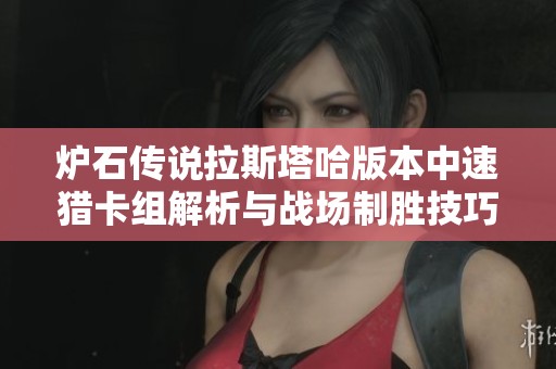 炉石传说拉斯塔哈版本中速猎卡组解析与战场制胜技巧分享