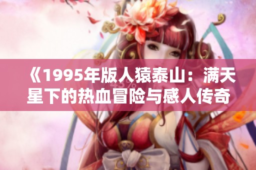 《1995年版人猿泰山：满天星下的热血冒险与感人传奇》