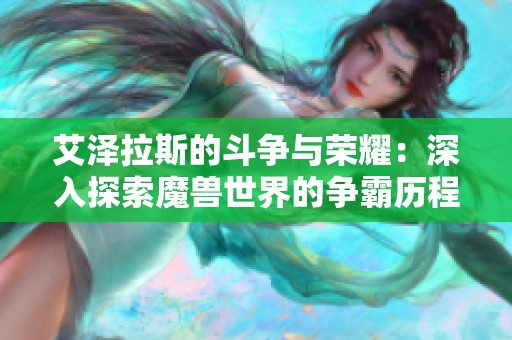 艾泽拉斯的斗争与荣耀：深入探索魔兽世界的争霸历程