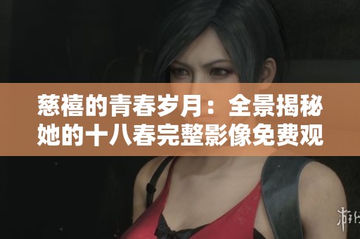 慈禧的青春岁月：全景揭秘她的十八春完整影像免费观看