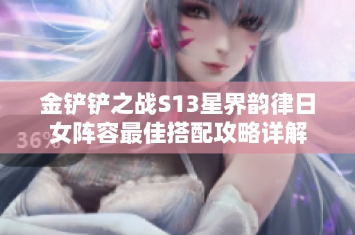金铲铲之战S13星界韵律日女阵容最佳搭配攻略详解