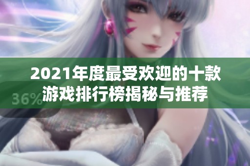 2021年度最受欢迎的十款游戏排行榜揭秘与推荐