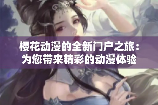 樱花动漫的全新门户之旅：为您带来精彩的动漫体验