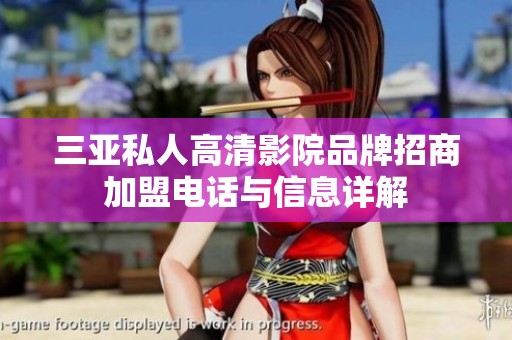 三亚私人高清影院品牌招商加盟电话与信息详解