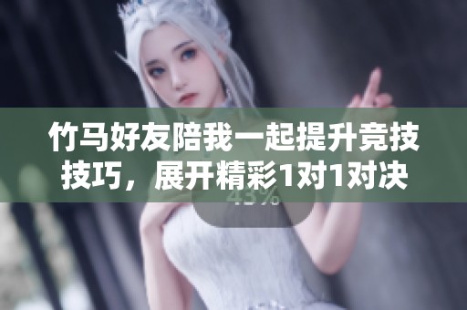 竹马好友陪我一起提升竞技技巧，展开精彩1对1对决