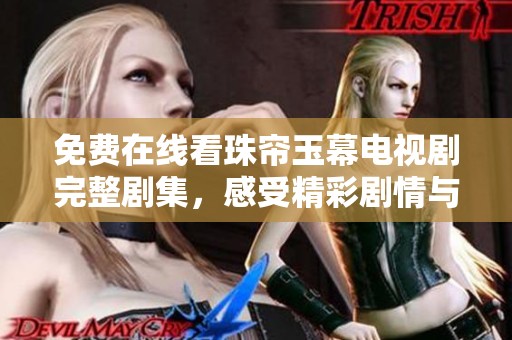 免费在线看珠帘玉幕电视剧完整剧集，感受精彩剧情与豪华制作