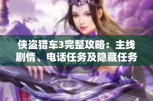 侠盗猎车3完整攻略：主线剧情、电话任务及隐藏任务详尽解析