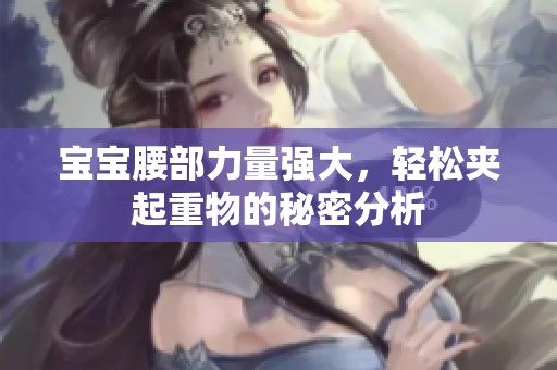 宝宝腰部力量强大，轻松夹起重物的秘密分析