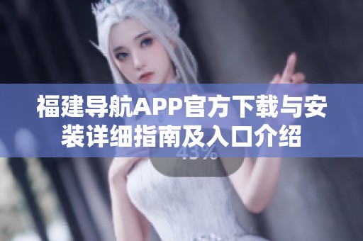 福建导航APP官方下载与安装详细指南及入口介绍
