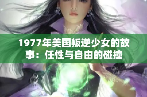 1977年美国叛逆少女的故事：任性与自由的碰撞
