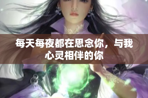 每天每夜都在思念你，与我心灵相伴的你