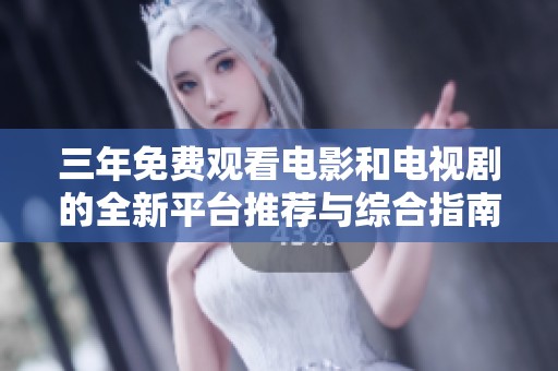 三年免费观看电影和电视剧的全新平台推荐与综合指南