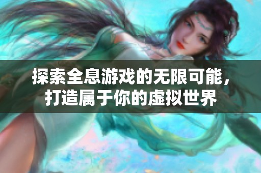 探索全息游戏的无限可能，打造属于你的虚拟世界