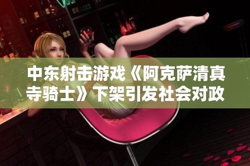 中东射击游戏《阿克萨清真寺骑士》下架引发社会对政治与文化的热议