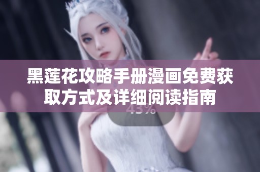 黑莲花攻略手册漫画免费获取方式及详细阅读指南