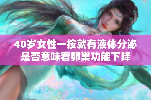 40岁女性一按就有液体分泌是否意味着卵巢功能下降