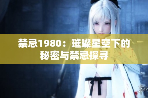 禁忌1980：璀璨星空下的秘密与禁忌探寻