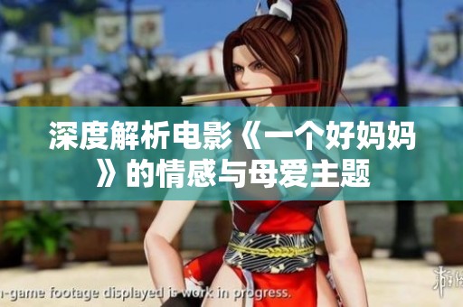 深度解析电影《一个好妈妈》的情感与母爱主题