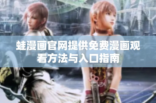 蛙漫画官网提供免费漫画观看方法与入口指南