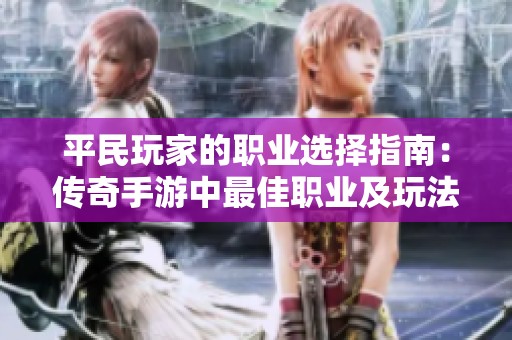 平民玩家的职业选择指南：传奇手游中最佳职业及玩法解析
