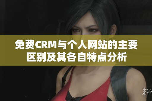 免费CRM与个人网站的主要区别及其各自特点分析