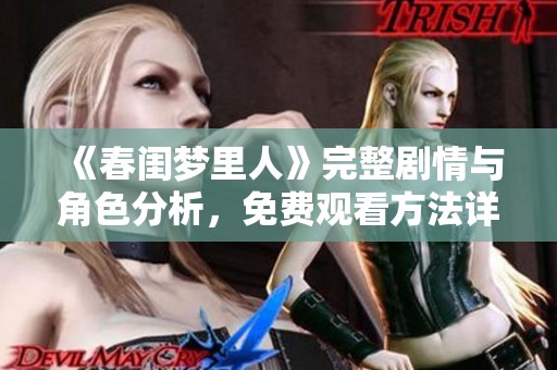 《春闺梦里人》完整剧情与角色分析，免费观看方法详解