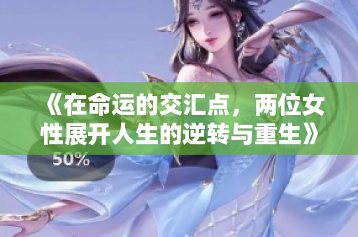 《在命运的交汇点，两位女性展开人生的逆转与重生》