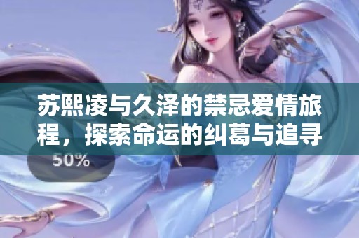 苏熙凌与久泽的禁忌爱情旅程，探索命运的纠葛与追寻