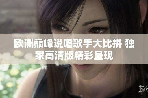 欧洲巅峰说唱歌手大比拼 独家高清版精彩呈现