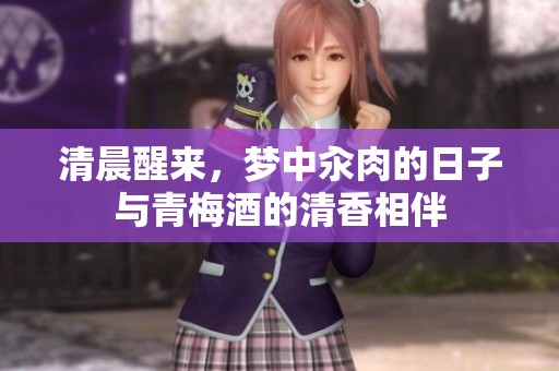 清晨醒来，梦中汆肉的日子与青梅酒的清香相伴