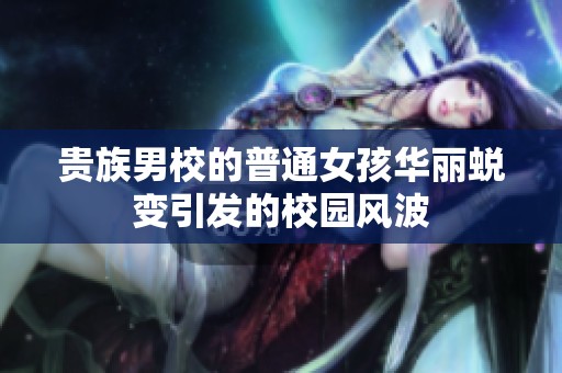 贵族男校的普通女孩华丽蜕变引发的校园风波