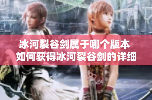 冰河裂谷剑属于哪个版本 如何获得冰河裂谷剑的详细攻略分享