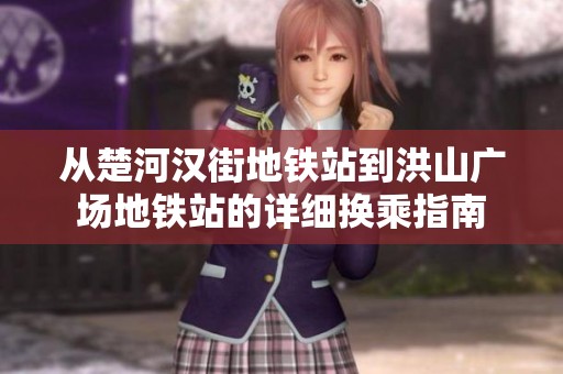 从楚河汉街地铁站到洪山广场地铁站的详细换乘指南