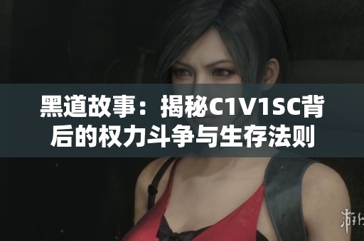 黑道故事：揭秘C1V1SC背后的权力斗争与生存法则