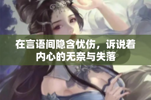 在言语间隐含忧伤，诉说着内心的无奈与失落