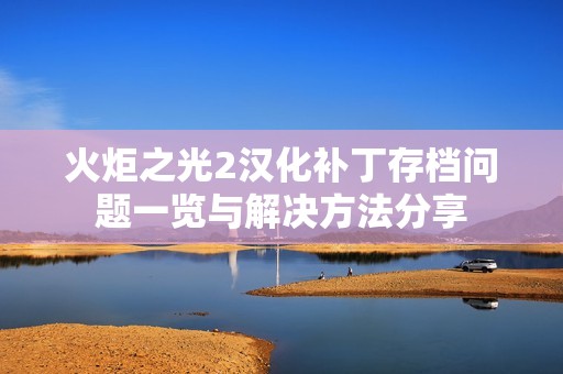 火炬之光2汉化补丁存档问题一览与解决方法分享
