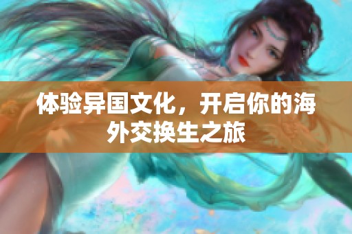 体验异国文化，开启你的海外交换生之旅