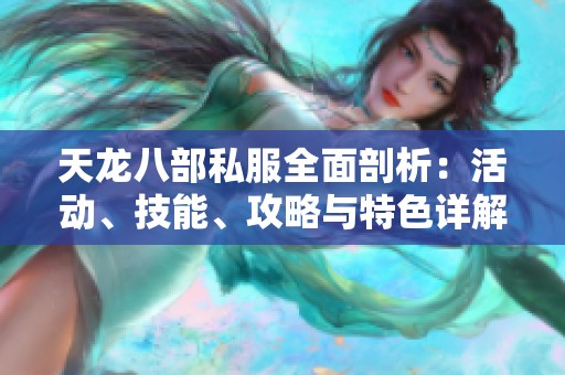 天龙八部私服全面剖析：活动、技能、攻略与特色详解盛宴