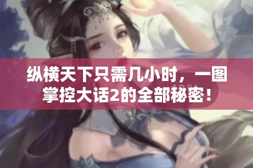 纵横天下只需几小时，一图掌控大话2的全部秘密！