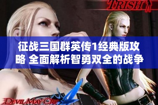 征战三国群英传1经典版攻略 全面解析智勇双全的战争艺术与策略技巧