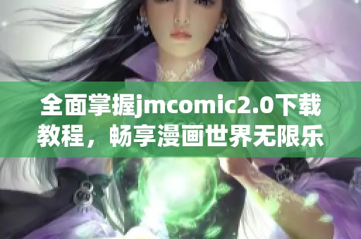 全面掌握jmcomic2.0下载教程，畅享漫画世界无限乐趣