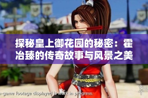 探秘皇上御花园的秘密：霍冶臻的传奇故事与风景之美