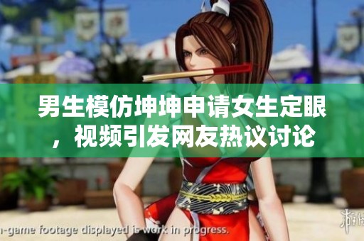 男生模仿坤坤申请女生定眼，视频引发网友热议讨论