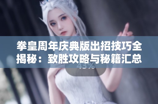 拳皇周年庆典版出招技巧全揭秘：致胜攻略与秘籍汇总