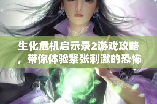 生化危机启示录2游戏攻略，带你体验紧张刺激的恐怖求生冒险