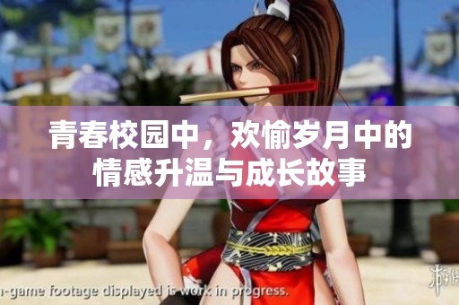 青春校园中，欢愉岁月中的情感升温与成长故事