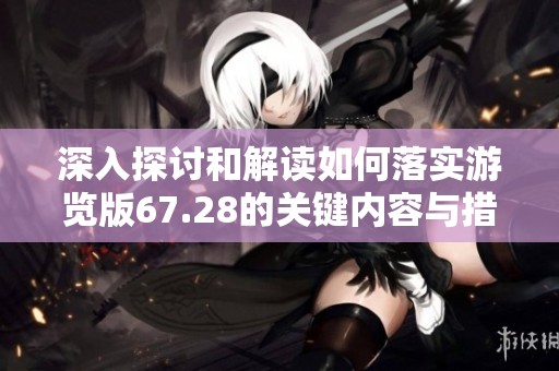深入探讨和解读如何落实游览版67.28的关键内容与措施