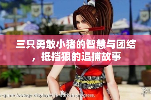 三只勇敢小猪的智慧与团结，抵挡狼的追捕故事
