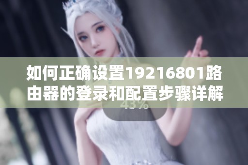 如何正确设置19216801路由器的登录和配置步骤详解