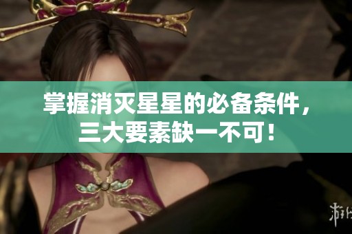 掌握消灭星星的必备条件，三大要素缺一不可！